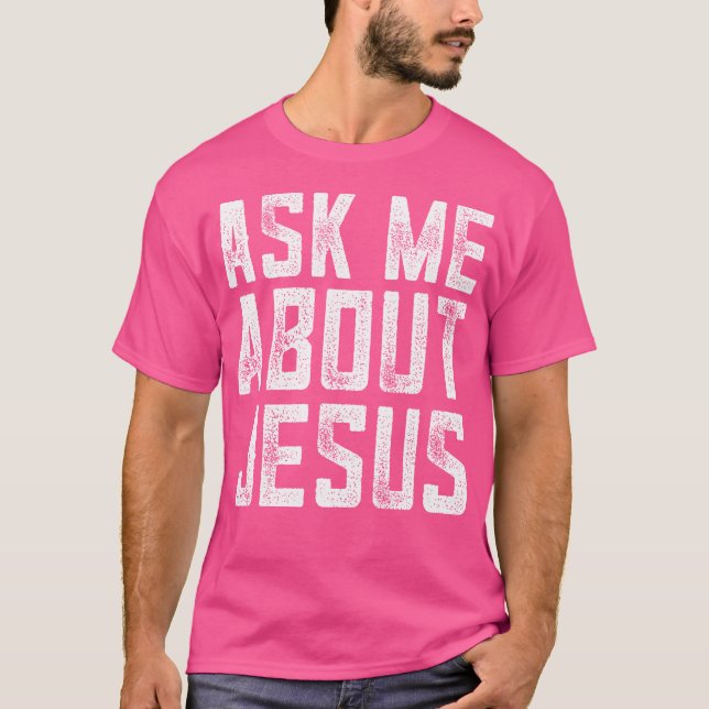 Frag mir über Jesus Christlichen Menschen Glaube B T-Shirt (Vorderseite)