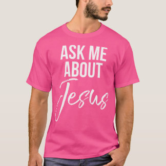 Frag mir über Jesus Glauben Christlichen Gott T-Shirt