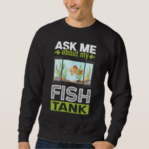 Frag mir über mein Fischbecken Aquarium Sweatshirt