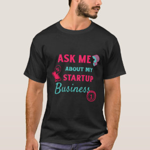 Frag mir über mein Startup-Unternehmen T-Shirt