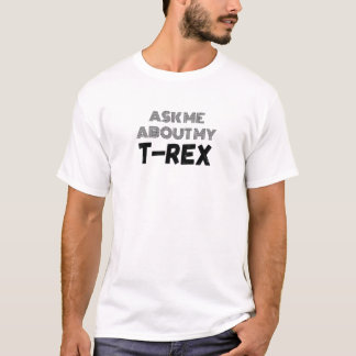 Frag mir über mein Trex-Shirt für Tyrannosaurus Re T-Shirt