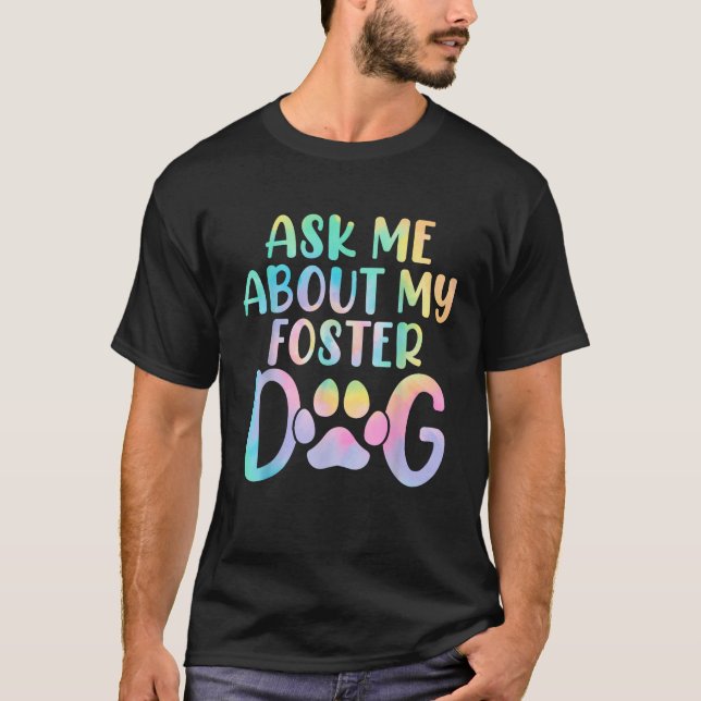 Frag mir über meine Foster Hund Gefärbte Krawatte  T-Shirt (Vorderseite)