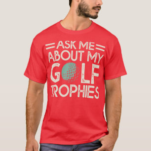 Frag mir über meine Golf-Trophäen im Shirt für Fra