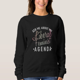 Frag mir über meine liberale feministische Agenda Sweatshirt
