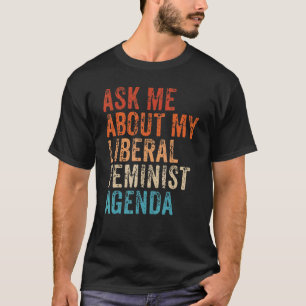 Frag mir über meine liberale feministische Agenda  T-Shirt