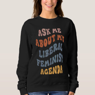 Frag mir über meine liberale Frauenagenda Sweatshirt