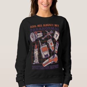 Frag mir über meine paranormale Untersuchungsausrü Sweatshirt