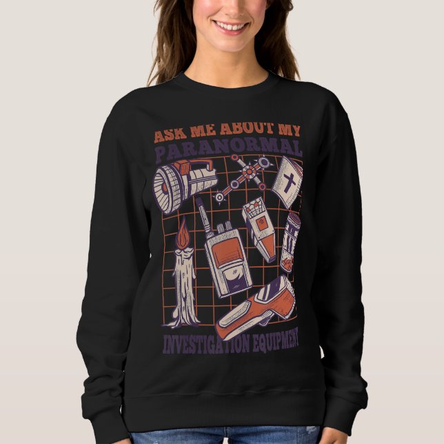 Frag mir über meine paranormale Untersuchungsausrü Sweatshirt (Vorderseite)