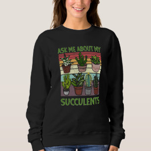 Frag mir über meine Sukkulenten Kaktus Gartenpflan Sweatshirt