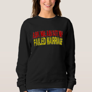 Frag mir über meine Versagt Ehescheidung Sweatshirt