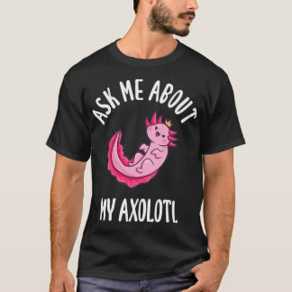 Frag mir über meinen Axolotl T-Shirt