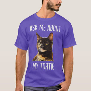 Frag mir über meinen    TortieTortoiseshell Katzen T-Shirt