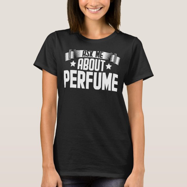 Frag mir über Parfüm Parfüm Perfumer T-Shirt (Vorderseite)