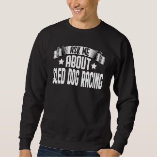 Frag mir über Schlittenhunde Racing Schlittenhunde Sweatshirt