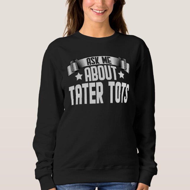 Frag mir über Tater Tots Tater Tots Sweatshirt (Vorderseite)