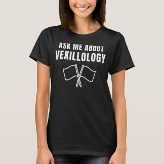 Frag mir über Vexillology Flags Vexillologistenfla T-Shirt