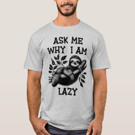 Frag mir, warum ich lazy Sloth bin T-Shirt