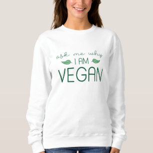 Frag mir, warum ich Vegan bin Sweatshirt