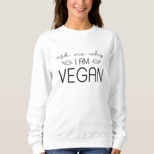 Frag mir, warum ich Vegan bin Sweatshirt