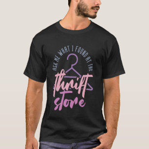Frag mir, was ich in den Thrift Store-Redewendunge T-Shirt