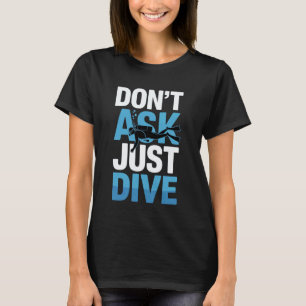 Frag nicht, Tauche einfach Taucher Liebhaber Ozean T-Shirt