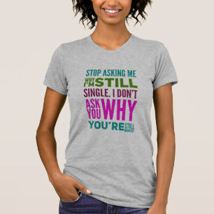 Frag nicht, warum ich immer noch Single Frauenlust T-Shirt