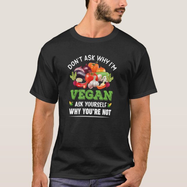 Frag nicht, warum ich Vegan bin, warum du nicht ge T-Shirt (Vorderseite)
