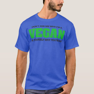 Frag, warum ich vegan bin T-Shirt