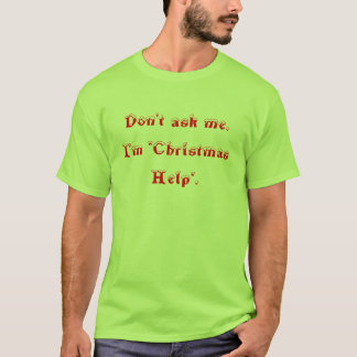 Fragen Sie mich nicht. Ich bin "Weihnachtshilfe". T-Shirt
