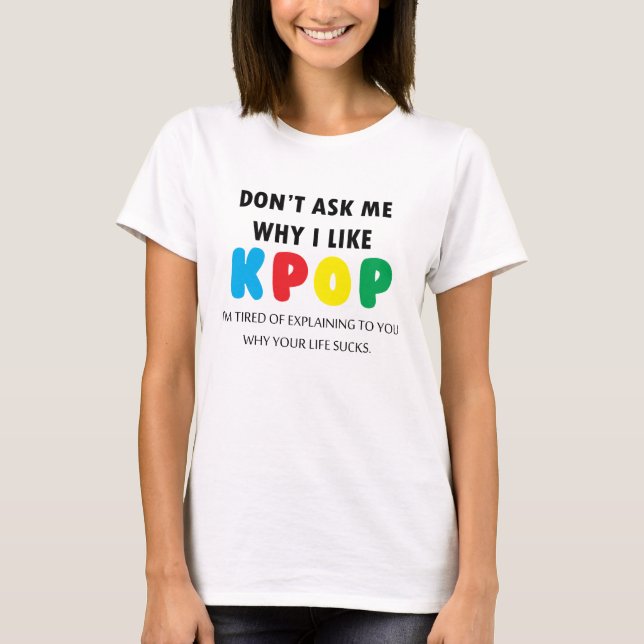 Fragen Sie mich nicht, warum ich KPOP mag T-Shirt (Vorderseite)