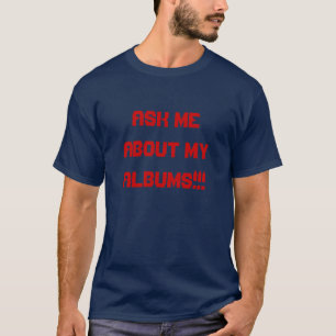 Fragen Sie mich über meine Alben!!! T-Shirt