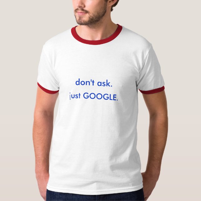 fragen Sie nicht. gerade GOOGLE. T-Shirt (Vorderseite)