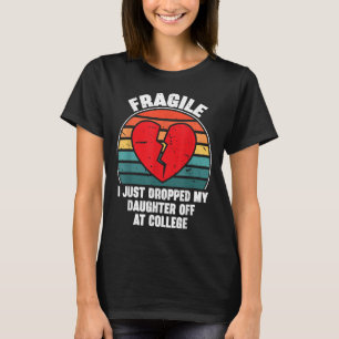 Fragil, dass ich meine Tochter gerade bei Uni abge T-Shirt
