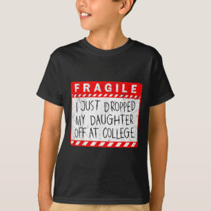 Fragil, dass ich meine Tochter gerade bei Uni abge T-Shirt