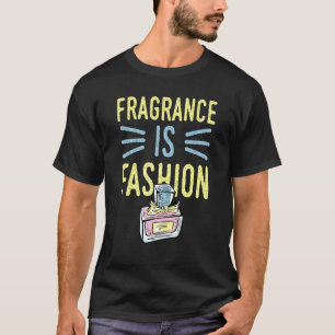 Fragrance ist Mode 6 T-Shirt