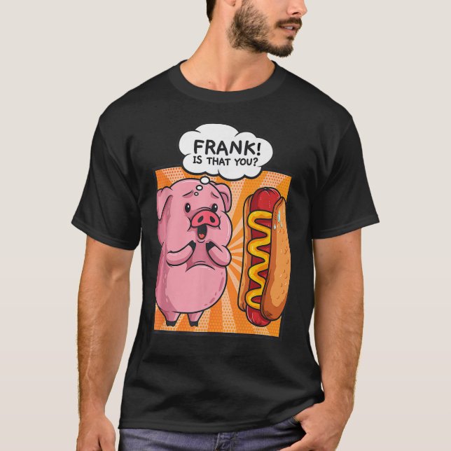Frank Is That You Pig Hotdog Hot-Dog Gift Funny Fo T-Shirt (Vorderseite)