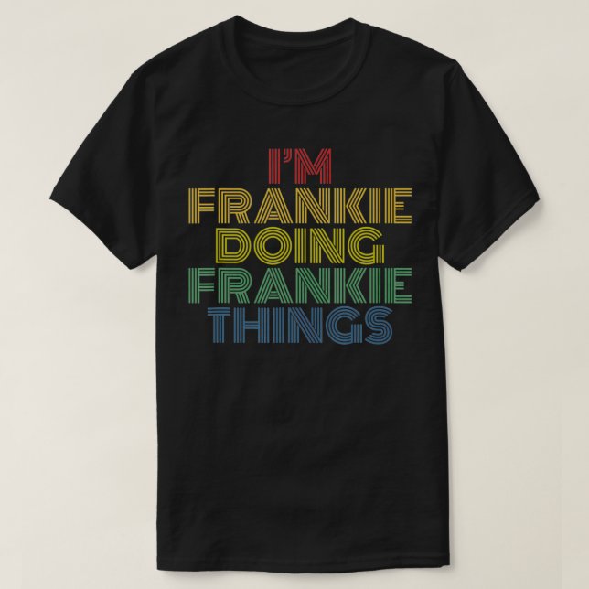 Frankie macht Frankie Dinge lustig personalisieren T-Shirt (Design vorne)