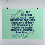 Franklin D. Roosevelt Inspirational Progress Quote Poster<br><div class="desc">Der Test für unseren Fortschritt ist nicht, ob wir die Fülle derer, die viel haben, erhöhen, sondern ob wir genug für diejenigen bereitstellen, die wenig haben. Dieses aussagekräftige Zitat von Franklin D. Roosevelt, einem bemerkenswerten demokratischen Präsidenten, steht auf einem minzgrünen Hintergrund mit Olivenzweigen, die an das Äußere grenzen. Diese inspirierende...</div>