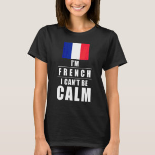 Frankreich Im Französisch I Cant Be Calm Frankreic T-Shirt