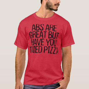Frauen Abs sind großartig, aber haben Sie Pizza pr T-Shirt