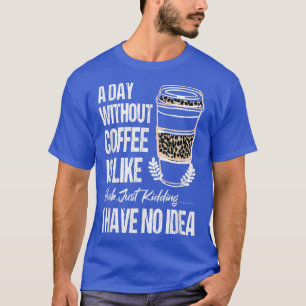 Frauen am Tag ohne Kaffee sind wie ein Kind T-Shirt