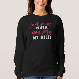 Frauen beurteilen mich, wenn Sie meine Rechnungen Sweatshirt
