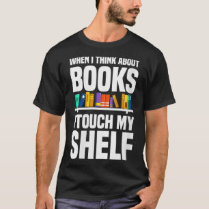 Frauen buchen Lover Geschenke, wenn ich an Bücher T-Shirt