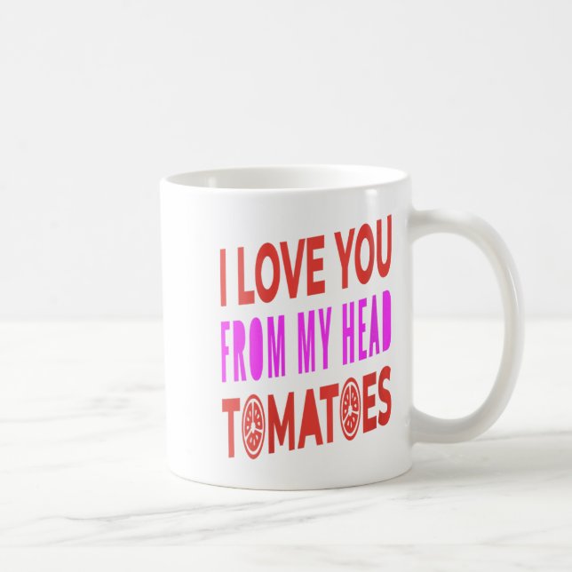 Frauen, die ich dir von meinem Kopf Tomaten Liebe  Kaffeetasse (Rechts)