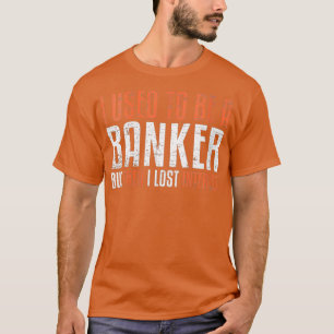 Frauen, die ich früher Banker war, aber dann verlo T-Shirt