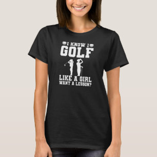 Frauen, die ich kenne, Golf wie ein Girl Golfspiel T-Shirt