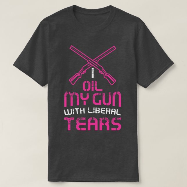 Frauen, die ich mit liberalen Tränen öle Funny Gun T-Shirt (Design vorne)