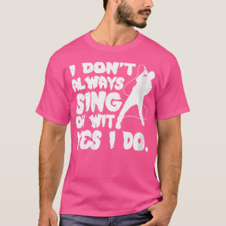 Frauen, die ich nicht immer singen Oh Wit Ja, ich T-Shirt