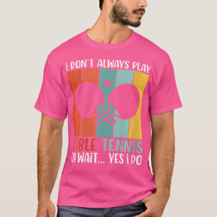 Frauen, die ich nicht immer Tischtennis spiele, wa T-Shirt