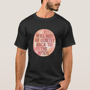 Frauen, die ich nicht leise in die 50er Jahre zurü T-Shirt